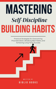 Title: Mastering Self-Discipline: Building Habits That Last, Author: bibiliobooks