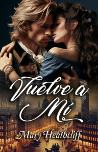 Title: Vuelve a mí (Familia Duvergier, #1), Author: Mary Heathcliff