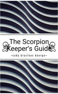 Title: The Scorpion Keeper's Guide, Author: Lady Gracious George