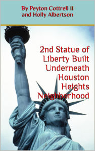 Title: Second Statue of Liberty Built Underneath Houston Heights Neighborhood (Conspiracies in Texas, #8), Author: Peyton Cottrell