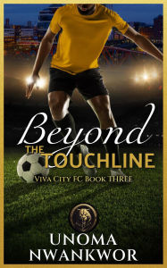 Title: Beyond the Touchline (Viva City FC Books, #3), Author: Unoma Nwankwor