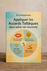 Title: Appliquer les Accords Toltèques dans votre vie courante (Développement personnel et spiritualité), Author: Eric Giegelmann