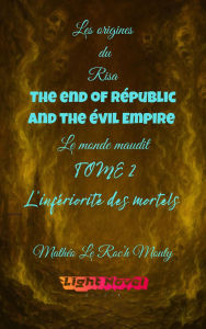 Title: The end of Républic and the Evil Empire tome 2 : L'infériorité des mortels (Les origines du Risa : Alcadia le monde maudit, #2.2), Author: Mathéo Le Roc'h Mouty