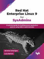 Red Hat Enterprise Linux 9 for SysAdmins: A Technical Guide for Building Secure Production Systems Using RHEL 9 Administration