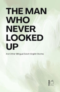 Title: The Man Who Never Looked Up And Other Bilingual Dutch-English Stories, Author: Pomme Bilingual