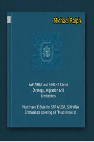 Title: SAP ARIBA and S4HANA Client Strategy, Migration and Limitation, Author: Michael Ralph