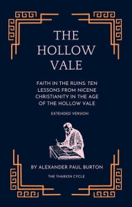 Title: The Hollow Vale: Faith in the Ruins: Ten Lessons from Nicene Christianity in the Age of the Hollow Vale - Extended Version (The Tharion Cycle: Memory is the last magic. Silence is the first language), Author: Alexander Paul Burton