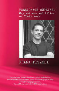 Title: Passionate Outlier: Gay Writers and Allies on Their Work, Author: Frank Pizzoli