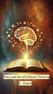 Title: The Lost Art of Critical Thinking, Author: Christopher Down