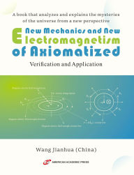 Title: New Mechanics and New Electromagnetism of Axiomatized, Author: Wang Jianhua