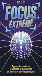 Title: Focus extrême : Apprends à vaincre la distraction et à booster ta concentration, Author: Gabriel J. Bird