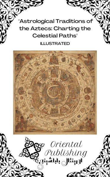 Astrological Traditions of the Aztecs Charting the Celestial Paths