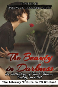 Title: The Beauty in Darkness: The Literary Tribute to TS Woolard, Author: Kasey Hill