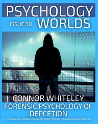 Title: Issue 30: Forensic Psychology of Deception A Forensic and Criminal Psychology Guide To Deceit, Lying and Criminal Deception (Psychology Worlds, #30), Author: Connor Whiteley