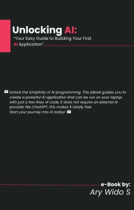 Title: Unlocking AI: Your easy guide building your first AI application, Author: Ary Wido Saputro