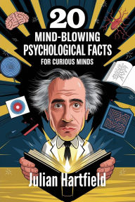Title: 20 Mind-Blowing Psychological Facts for Curious Minds (Strange But True: Stories & Trivia for Curious Minds, #1), Author: Julian Hartfield