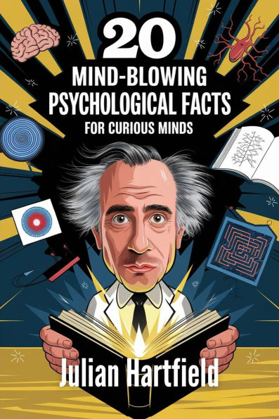 20 Mind-Blowing Psychological Facts for Curious Minds (Strange But True: Stories & Trivia for Curious Minds, #1)