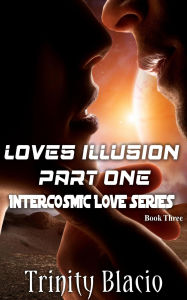 Title: Loves Illusion Part One (Intercosmic Love, #3), Author: Trinity Blacio
