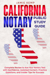 Title: California Notary Public Study Guide Complete Review to Ace Your Notary Test with Confidence, Updated Content, Practice Questions, and Insider Tips for Success, Author: Jamie Kemp