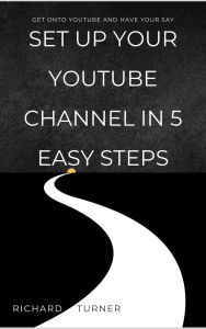 Title: Start Your YouTube Channel in 5 Easy Steps, Author: Richard Turner