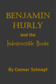 Title: Benjamin Hurly and the Indestructible Books, Author: Conner Schnepf