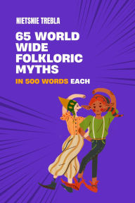 Title: 65 Worldwide Folkloric Myths in 500 Words Each, Author: Nietsnie Trebla