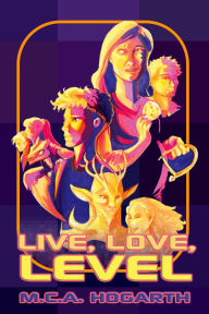 Title: Live, Love, Level, Author: M. C. A. Hogarth