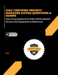 Title: GIAC CERTIFIED PROJECT MANAGER (GCPM) QUESTIONS & DUMPS Exam Prep Questions for GIAC GCPM Updated Version with Explanation & References, Author: Certify Mart