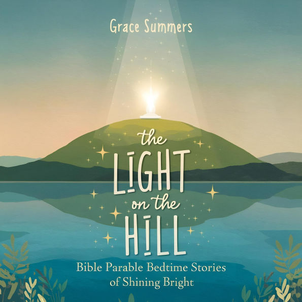 The Light on the Hill: Bible Parable Bedtime Stories of Shining Bright (Parable of Jesus Bedtime stories, #7)