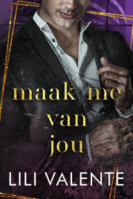 Title: Maak me van jou (Verboden billionaires, #2), Author: Lili Valente