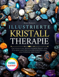 Title: Illustrierte Kristalltherapie: Entfessle die Wohltuende Kraft von Steinen und Kristallen zur Heilung von Körper und Geist, Author: Maya Damaris