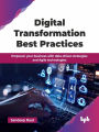 Digital Transformation Best Practices: Empower your business with data-driven strategies and Agile technologies