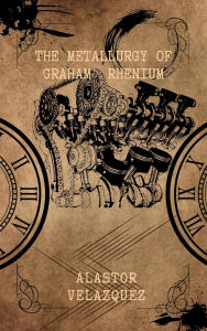 Title: The Metallurgy of Graham Rhenium, Author: Alastor Velazquez