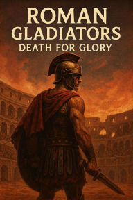 Title: Roman Gladiators - Death for Glory, Author: ISMAIL KASRI RIANI