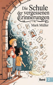 Title: Die Schule der Vergessenen Erinnerungen (Die Schule der geheimen Wächter, #2), Author: Mark Müller