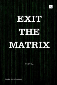 Title: Exit The Matrix, Author: Lumina Sophia Books