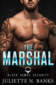 Title: The Marshal (Black Hawke Security, #6), Author: Juliette N Banks