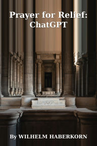 Title: Prayer for Relief - ChatGPT, Author: Wilhelm Haberkorn