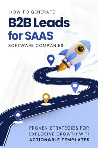 Title: How to Generate B2B Leads for SaaS Software Companies: Proven Strategies for Explosive Growth with Actionable Templates, Author: Business Success Shop