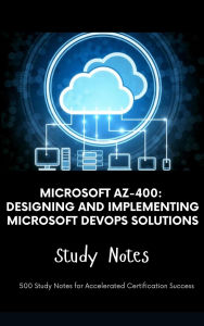 Title: Microsoft AZ-400: Designing and Implementing Microsoft DevOps Solutions - Study Notes, Author: Steve Brown