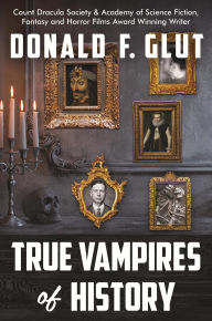 Title: True Vampires of History: From Roman Times to the Present (True Monsters of History), Author: Donald F. Glut