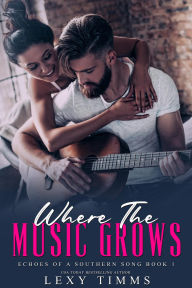 Title: Where the Music Grows (Echoes of a Southern Song Series, #1), Author: Lexy Timms