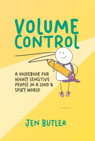 Title: Volume Control: a guidebook for highly sensitive people in a loud & spiky world, Author: Jen Butler