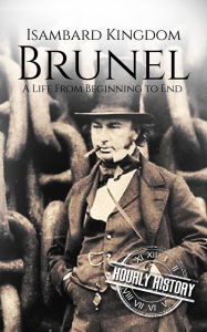 Title: Isambard Kingdom Brunel: A Life from Beginning to End (Biographies of Engineers), Author: Hourly History