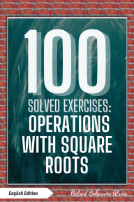 Title: 100 Solved Exercises: Operations with Square Roots (100 Solved Exercises - Math Practice Series, #4), Author: BELAID OUHARROU ALRAIS