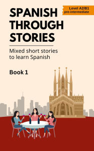 Title: Spanish Through Stories - Mixed Short Stories to Learn Spanish - Book 1, Author: Midas Veraart