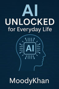 Title: AI Unlocked: for Everyday Life, Author: Moodykhan