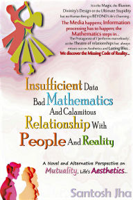 Title: Insufficient Data, Bad Mathematics And Calamitous Relationship With People And Reality, Author: Santosh Jha