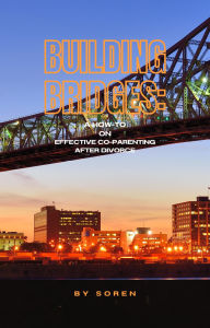 Title: Building Bridges: Effective Co-Parenting After High-Conflict Divorce, Author: Soren Beebe