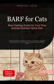 Title: BARF for Cats: Raw Feeding Guide for Your Prey Animal-Oriented Feline Diet, Author: Boreas En. M. L. Saage